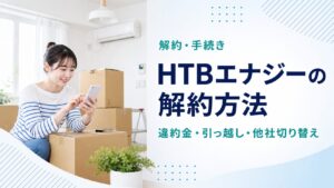 HTBエナジーの解約方法・違約金・引っ越し手続きを解説する記事